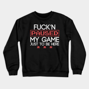 Funny Fucking Paused My Game To Be Here Humor Gift Crewneck Sweatshirt